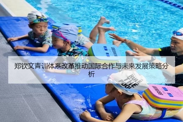 郑钦文青训体系改革推动国际合作与未来发展策略分析